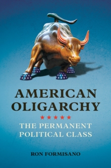 American Oligarchy : The Permanent Political Class, Paperback / softback Book American Oligarchy : The Permanent Political Class, Paperback / softback Book