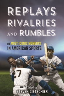 Replays, Rivalries, and Rumbles : The Most Iconic Moments in American Sports, Paperback / softback Book Replays, Rivalries, and Rumbles : The Most Iconic Moments in American Sports, Paperback / softback Book