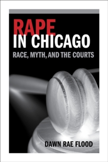 Rape in Chicago : Race, Myth, and the Courts, Paperback / softback Book Rape in Chicago : Race, Myth, and the Courts, Paperback / softback Book