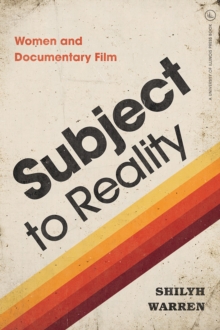 Subject to Reality : Women and Documentary Film