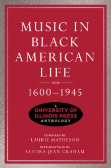 Music in Black American Life, 1600-1945 : A University of Illinois Press Anthology