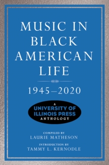 Music in Black American Life, 1945-2020 : A University of Illinois Press Anthology