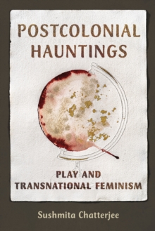 Postcolonial Hauntings : Play and Transnational Feminism