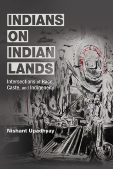 Indians on Indian Lands : Intersections of Race, Caste, and Indigeneity