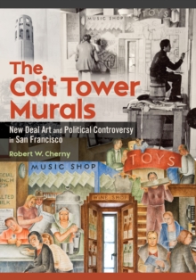 The Coit Tower Murals : New Deal Art and Political Controversy in San Francisco