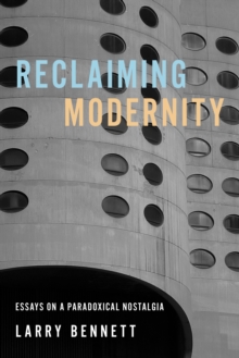 Reclaiming Modernity : Essays On A Paradoxical Nostalgia