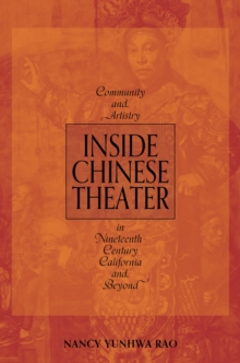Inside Chinese Theater : Community and Artistry in Nineteenth-Century California and Beyond