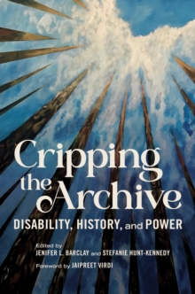 Cripping the Archive : Disability, History, and Power