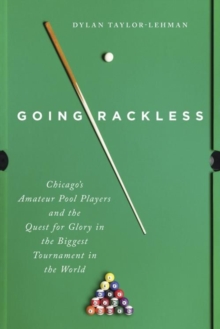 Going Rackless : Chicago's Amateur Pool Players and the Quest for Glory in the Biggest Tournament in the World