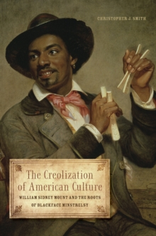 The Creolization of American Culture : William Sidney Mount and the Roots of Blackface Minstrelsy