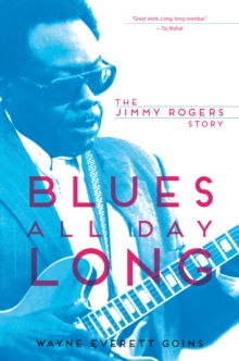 Blues All Day Long : The Jimmy Rogers Story