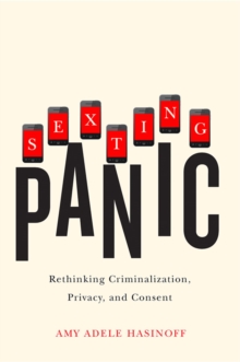 Sexting Panic : Rethinking Criminalization, Privacy, and Consent