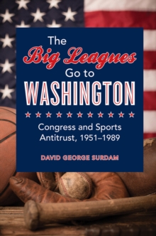 The Big Leagues Go to Washington : Congress and Sports Antitrust, 1951-1989