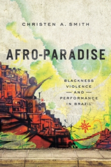 Afro-Paradise : Blackness, Violence, and Performance in Brazil