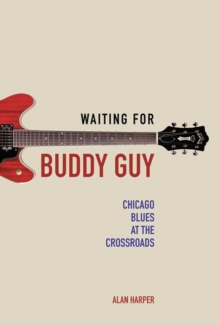 Waiting for Buddy Guy : Chicago Blues at the Crossroads