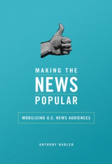 Making the News Popular : Mobilizing U.S. News Audiences