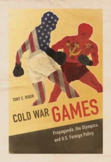 Cold War Games : Propaganda, the Olympics, and U.S. Foreign Policy