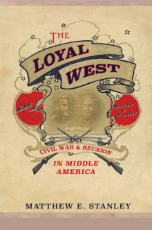 The Loyal West : Civil War and Reunion in Middle America