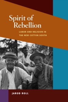 Spirit of Rebellion : Labor and Religion in the New Cotton South