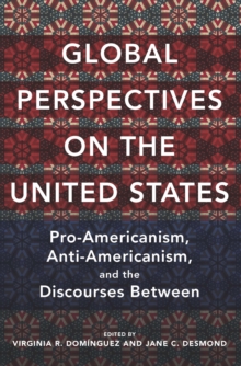 Global Perspectives on the United States : Pro-Americanism, Anti-Americanism, and the Discourses Between