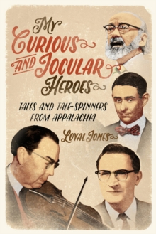 My Curious and Jocular Heroes : Tales and Tale-Spinners from Appalachia