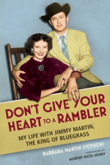 Don't Give Your Heart to a Rambler : My Life with Jimmy Martin, the King of Bluegrass