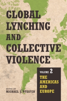 Global Lynching and Collective Violence : Volume 2: The Americas and Europe