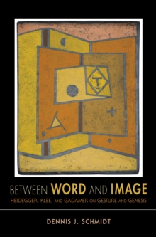 Between Word and Image : Heidegger, Klee, and Gadamer on Gesture and Genesis, Hardback Book Between Word and Image : Heidegger, Klee, and Gadamer on Gesture and Genesis, Hardback Book