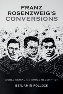 Franz Rosenzweig's Conversions : World Denial and World Redemption