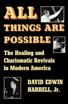 All Things Are Possible : The Healing and Charismatic Revivals in Modern America