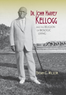 Dr. John Harvey Kellogg and the Religion of Biologic Living