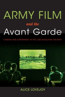 Army Film and the Avant Garde : Cinema and Experiment in the Czechoslovak Military, Paperback / softback Book Army Film and the Avant Garde : Cinema and Experiment in the Czechoslovak Military, Paperback / softback Book