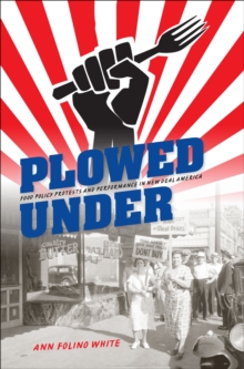 Plowed Under : Food Policy Protests and Performance in New Deal America