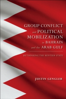 Group Conflict and Political Mobilization in Bahrain and the Arab Gulf : Rethinking the Rentier State