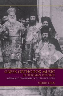 Greek Orthodox Music in Ottoman Istanbul : Nation and Community in the Era of Reform