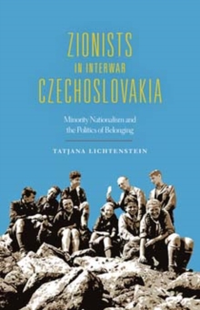 Zionists in Interwar Czechoslovakia : Minority Nationalism and the Politics of Belonging, Hardback Book Zionists in Interwar Czechoslovakia : Minority Nationalism and the Politics of Belonging, Hardback Book