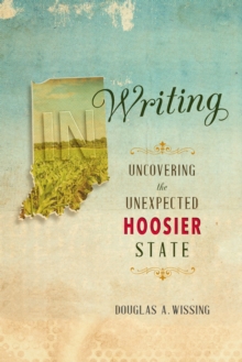 IN Writing : Uncovering the Unexpected Hoosier State, Paperback / softback Book IN Writing : Uncovering the Unexpected Hoosier State, Paperback / softback Book