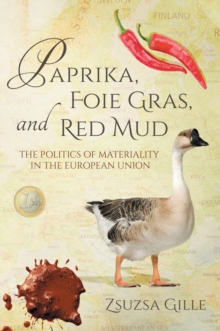 Paprika, Foie Gras, and Red Mud : The Politics of Materiality in the European Union