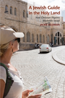 A Jewish Guide in the Holy Land : How Christian Pilgrims Made Me Israeli, Paperback Book A Jewish Guide in the Holy Land : How Christian Pilgrims Made Me Israeli, Paperback Book