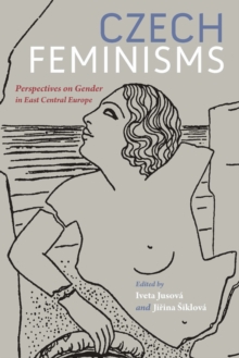 Czech Feminisms : Perspectives on Gender in East Central Europe, Hardback Book Czech Feminisms : Perspectives on Gender in East Central Europe, Hardback Book