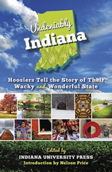 Undeniably Indiana : Hoosiers Tell the Story of Their Wacky and Wonderful State, Paperback Book Undeniably Indiana : Hoosiers Tell the Story of Their Wacky and Wonderful State, Paperback Book