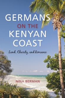 Germans on the Kenyan Coast : Land, Charity, and Romance, Hardback Book Germans on the Kenyan Coast : Land, Charity, and Romance, Hardback Book