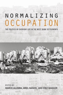 Normalizing Occupation : The Politics of Everyday Life in the West Bank Settlements, Hardback Book Normalizing Occupation : The Politics of Everyday Life in the West Bank Settlements, Hardback Book