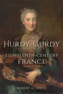 The Hurdy-Gurdy in Eighteenth-Century France, Second Edition, Paperback / softback Book The Hurdy-Gurdy in Eighteenth-Century France, Second Edition, Paperback / softback Book