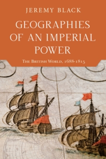 Geographies of an Imperial Power : The British World, 1688-1815, Paperback / softback Book Geographies of an Imperial Power : The British World, 1688-1815, Paperback / softback Book