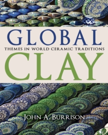 Global Clay : Themes in World Ceramic Traditions, Hardback Book Global Clay : Themes in World Ceramic Traditions, Hardback Book