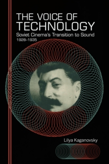 The Voice of Technology : Soviet Cinema's Transition to Sound, 1928-1935