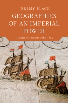 Geographies of an Imperial Power : The British World, 1688-1815