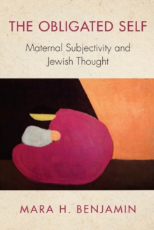 The Obligated Self : Maternal Subjectivity and Jewish Thought