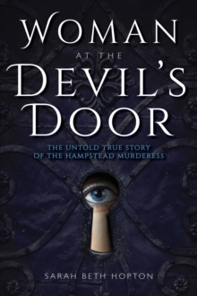 Woman at the Devil's Door : The Untold True Story of the Hampstead Murderess